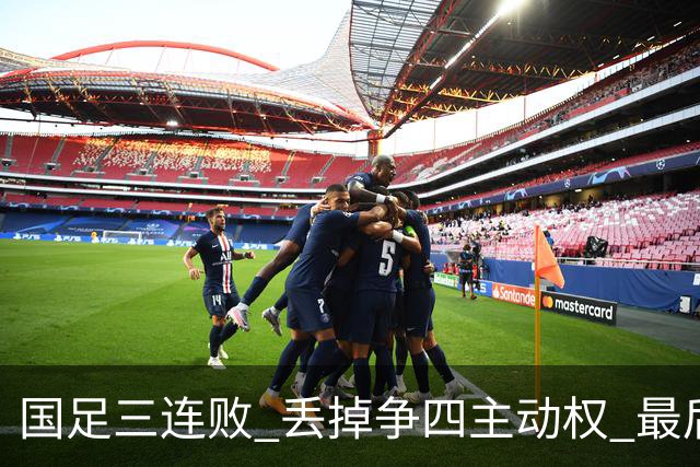 国足三连败 丢掉争四主动权 最后两场必须全胜